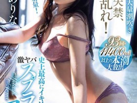 桥本ありな(桥本有菜)在Faleno的最强作品来了!膀胱坏了!人生最大喷射量!